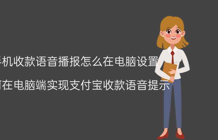 手机收款语音播报怎么在电脑设置 如何在电脑端实现支付宝收款语音提示？